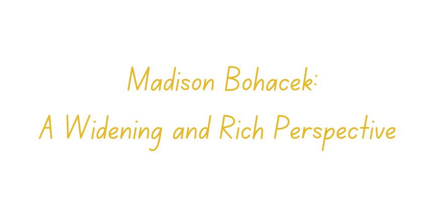 Madison Bohacek: A Widening and Rich Perspective